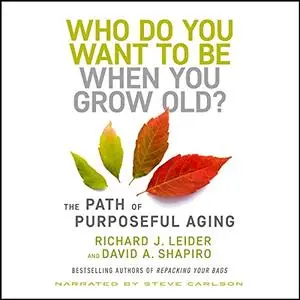 Who Do You Want to Be When You Grow Old?: The Path of Purposeful Aging [Audiobook]