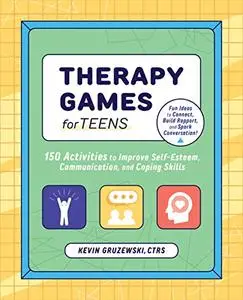 Therapy Games for Teens 150 Activities to Improve Self-Esteem, Communication, and Coping Skills