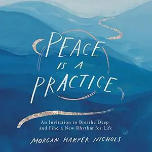 Peace Is a Practice: An Invitation to Breathe Deep and Find a New Rhythm for Life [Audiobook]