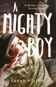 A Mighty Boy: A Mother’s Journey Through Grief