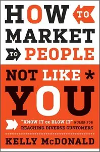 How to Market to People Not Like You: "Know It or Blow It" Rules for Reaching Diverse Customers (repost)