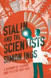 Stalin and the Scientists: A History of Triumph and Tragedy 1905–1953