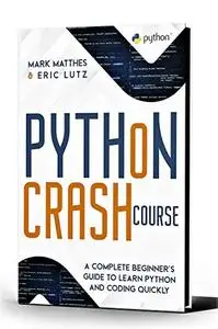 Python Crash Course: A Complete Beginner's Guide To Learn Python And Coding Quickly