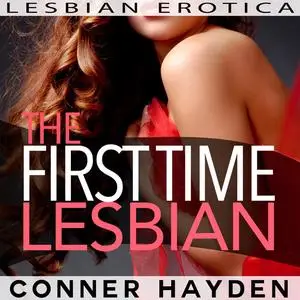 «The First Time Lesbian: Lesbian Erotica» by Conner Hayden