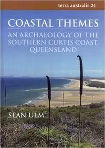 Coastal Themes: An Archaeology of the Southern Curtis Coast, Queensland (Terra Australis, 24)
