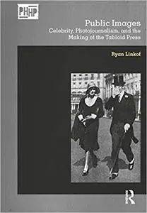 Public Images: Celebrity, Photojournalism, and the Making of the Tabloid Press