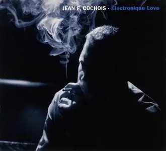 Jean F. Cochois - Electronique Love (2003) (Repost)