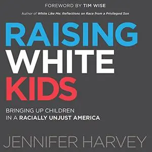 Raising White Kids: Bringing Up Children in a Racially Unjust America [Audiobook]