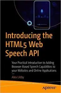 Introducing the HTML5 Web Speech API: Your Practical Introduction to Adding Browser-Based Speech Capabilities to your We
