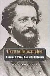 "Liberty to the Downtrodden: Thomas L. Kane, Romantic Reformer".