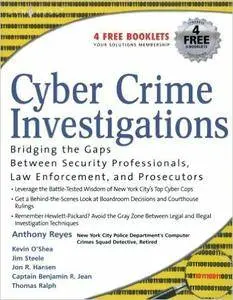 Cyber Crime Investigations: Bridging the Gaps Between Security Professionals, Law Enforcement, and Prosecutors