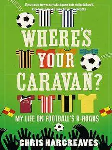 Where’s Your Caravan?: My Life on Football’s B-Roads