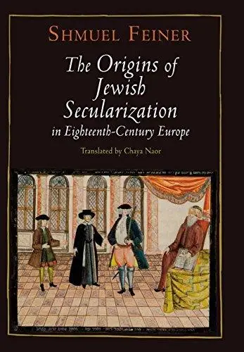 The Origins of Jewish Secularization in Eighteenth-Century Europe