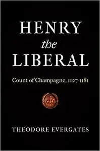 Henry the Liberal: Count of Champagne, 1127-1181