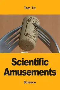 «Scientific Amusements» by Tom Tit