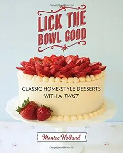 Lick the Bowl Good: Classic Home-Style Desserts with a Twist [Repost]