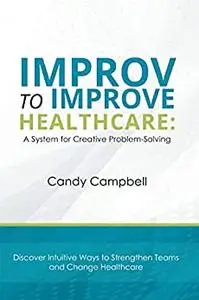 Improv to Improve Healthcare: A System For Creative Problem-Solving