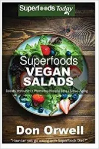 Superfoods Vegan Salads: Over 30 Vegan Quick & Easy Gluten Free Whole Foods Recipes to Lose weight & Boost Energy