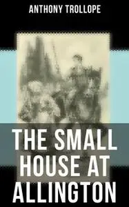 «The Small House at Allington» by Anthony Trollope