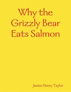 «Why the Grizzly Bear Eats Salmon» by James Taylor