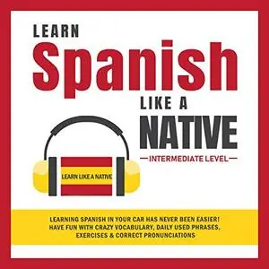 Learn Spanish like a Native: Intermediate Level [Audiobook]