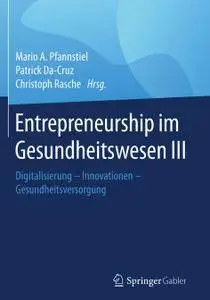 Entrepreneurship im Gesundheitswesen III: Digitalisierung – Innovationen – Gesundheitsversorgung