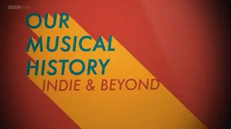 BBC - Indie and Beyond: Our Musical History (2018)