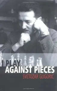 I Play Against Pieces (Batsford Chess Book) by Svetozar Gligoric