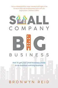 Small Company, Big Business: How to get your small business ready to do business with big business