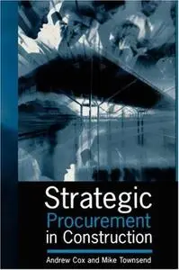 Strategic Procurement in Construction: Towards Better Practice in the Management of Construction Supply Chains