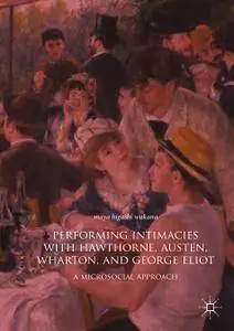 Performing Intimacies with Hawthorne, Austen, Wharton, and George Eliot: A Microsocial Approach