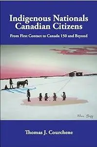 Indigenous Nationals, Canadian Citizens: From First Contact to Canada 150 and Beyond (Volume 196)  Ed 3