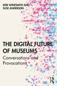 The Digital Future of Museums Conversations and Provocations