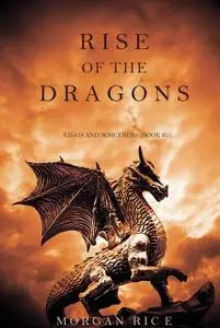 «Rise of the Dragons (Kings and Sorcerers--Book 1)» by Morgan Rice