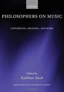 Philosophers on music : experience, meaning, and work