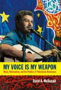 My Voice Is My Weapon: Music, Nationalism, and the Poetics of Palestinian Resistance