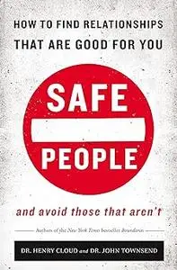 Safe People: How to Find Relationships that are Good for You and Avoid Those That Aren't