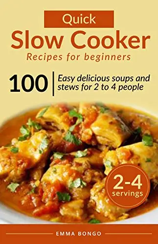 Quick Slow cooker recipes for beginners: 100 Easy delicious soups and