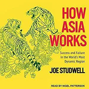 How Asia Works: Success and Failure in the World's Most Dynamic Region [Audiobook]