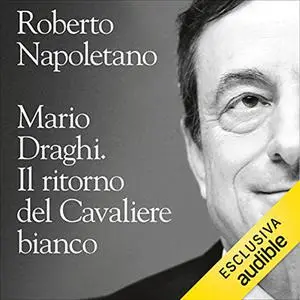 «Mario Draghi꞉ Il ritorno del Cavaliere bianco» by Roberto Napoletano