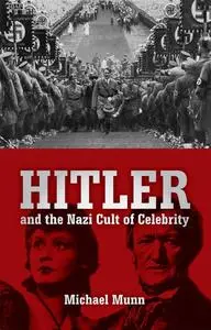 «Hitler and the Nazi Cult of Celebrity» by Michael Munn