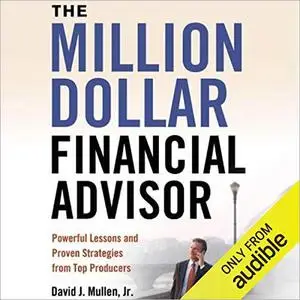The Million-Dollar Financial Advisor: Powerful Lessons and Proven Strategies from Top Producers [Audiobook]