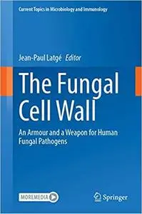 The Fungal Cell Wall: An Armour and a Weapon for Human Fungal Pathogens (Current Topics in Microbiology and Immunology
