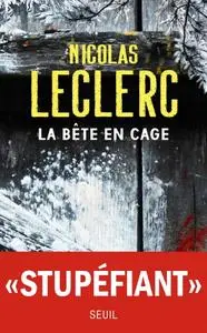 Nicolas Leclerc, "La bête en cage"