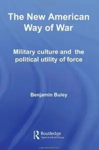 The New American Way of War: Military Culture and the Political Utility of Force