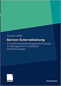 Service Externalisierung: Ein wettbewerbsstrategisches Konzept im Management IT-basierter Dienstleistungen