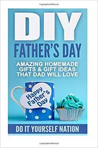 DIY Father's Day: Amazing Homemade Gifts & Gift Ideas That Dad Will Love