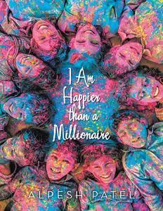 «I Am Happier Than a Millionaire» by Alpesh Patel