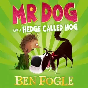 «Mr Dog and a Hedge Called Hog» by Steve Cole,Ben Fogle