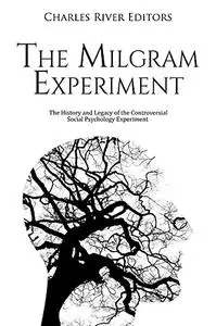 The Milgram Experiment: The History and Legacy of the Controversial Social Psychology Experiment